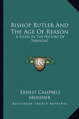 Bishop Butler and the Age of Reason: A Study in the History of Thought