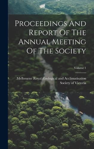 Cover image for Proceedings And Report Of The Annual Meeting Of The Society; Volume 1