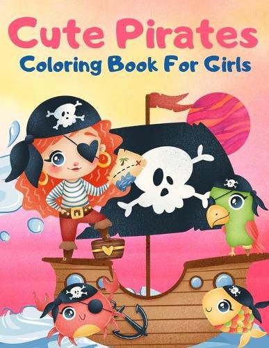 Cover image for Cute Pirates Coloring Book For Girls: Great Coloring Book For Kids and Preschoolers, Simple and Cute Designs, Pirate Coloring Book for Girls Ages 4-8, Pirate Books for Kids, Fun and Easy Beginner Friendly Coloring Pages with Pirates