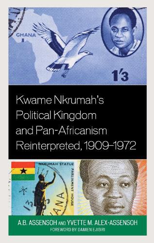Cover image for Kwame Nkrumah's Political Kingdom and Pan-Africanism Reinterpreted, 1909-1972
