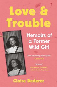 Cover image for Love and Trouble: Memoirs of a Former Wild Girl