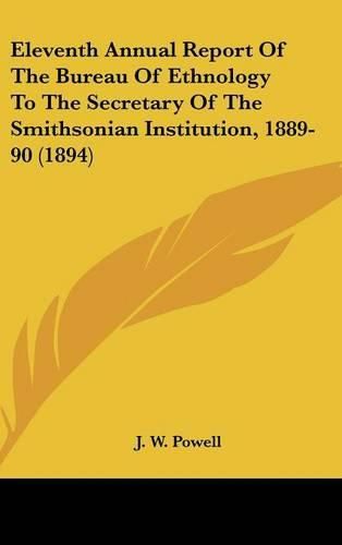 Cover image for Eleventh Annual Report of the Bureau of Ethnology to the Secretary of the Smithsonian Institution, 1889-90 (1894)