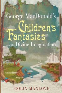 Cover image for George Macdonald's Children's Fantasies and the Divine Imagination
