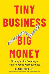 Cover image for Tiny Business, Big Money: Strategies for Creating a High-Revenue Microbusiness