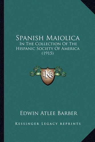 Spanish Maiolica: In the Collection of the Hispanic Society of America (1915)