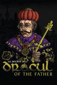 Cover image for Dracul: of the Father: The Untold Story of Vlad II Dracul, Founder of the Dracula Dynasty