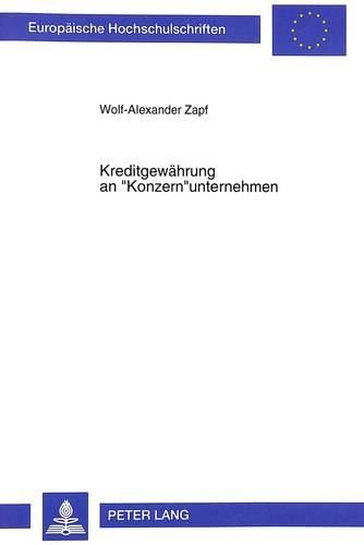 Cover image for Kreditgewaehrung an -Konzern-Unternehmen: Eine Untersuchung Zur Zusammenfassung Von Kreditnehmern Zu Kreditnehmereinheiten Durch 19 ABS. 2 Kwg Bei Krediten an Bankeigene Und Bankfremde -Konzerne-