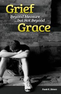 Cover image for Grief Beyond Measure But Not Beyond Grace