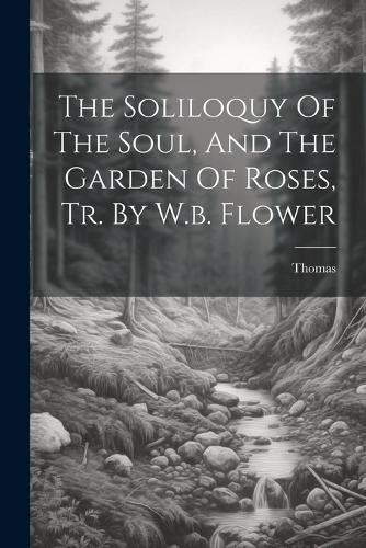 Cover image for The Soliloquy Of The Soul, And The Garden Of Roses, Tr. By W.b. Flower