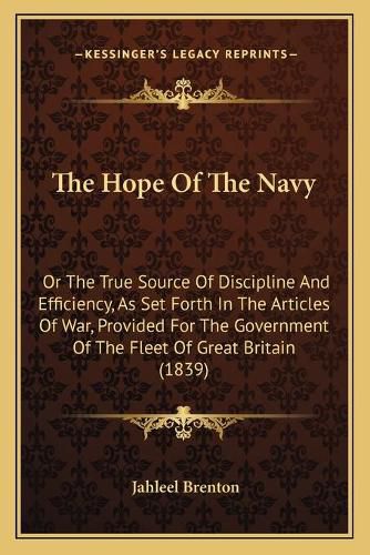 Cover image for The Hope of the Navy: Or the True Source of Discipline and Efficiency, as Set Forth in the Articles of War, Provided for the Government of the Fleet of Great Britain (1839)