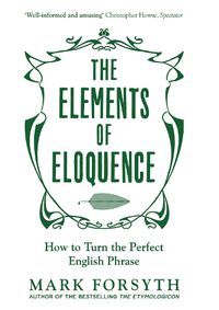 Cover image for The Elements of Eloquence: How To Turn the Perfect English Phrase