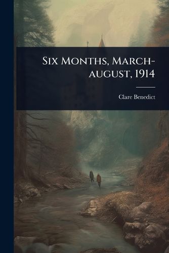 Cover image for Six Months, March-august, 1914