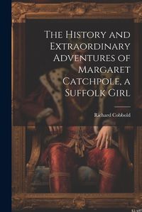 Cover image for The History and Extraordinary Adventures of Margaret Catchpole, a Suffolk Girl