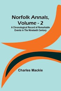 Cover image for Norfolk Annals, Vol. 2; A Chronological Record of Remarkable Events in the Nineteeth Century