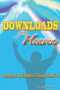 Cover image for Downloads From Heaven: Instructions and Examples of Hearing from God