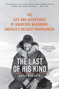 Cover image for The Last of His Kind: The Life and Adventures of Bradford Washburn, America's Boldest Mountaineer