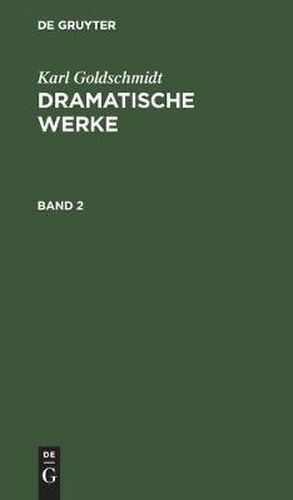 Cover image for Karl Goldschmidt: Dramatische Werke. Band 2