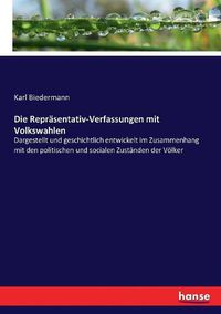 Cover image for Die Reprasentativ-Verfassungen mit Volkswahlen: Dargestellt und geschichtlich entwickelt im Zusammenhang mit den politischen und socialen Zustanden der Voelker