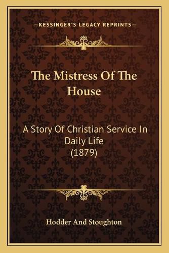 Cover image for The Mistress of the House: A Story of Christian Service in Daily Life (1879)