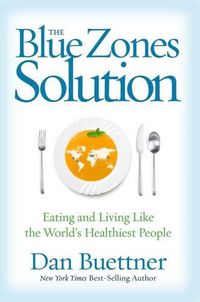 Cover image for The Blue Zones Solution: Eating and Living Like the World's Healthiest People