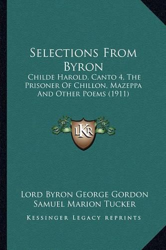 Selections from Byron Selections from Byron: Childe Harold, Canto 4, the Prisoner of Chillon, Mazeppa Andchilde Harold, Canto 4, the Prisoner of Chillon, Mazeppa and Other Poems (1911) Other Poems (1911)