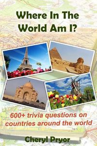 Cover image for Where in the World Am I?: 600+ Trivia Questions on Countries Around the World