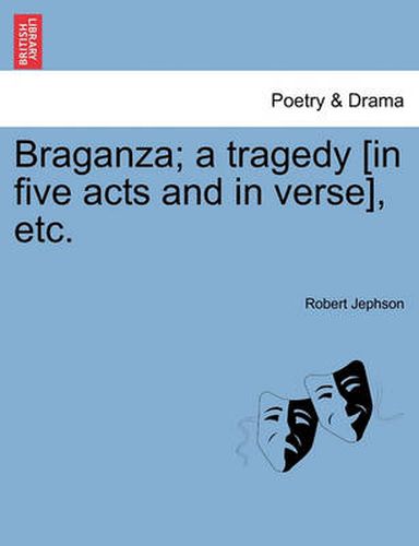Cover image for Braganza; A Tragedy [In Five Acts and in Verse], Etc.
