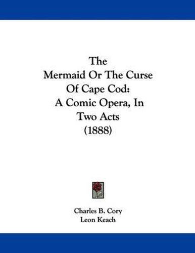 Cover image for The Mermaid or the Curse of Cape Cod: A Comic Opera, in Two Acts (1888)