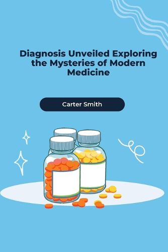 Cover image for Diagnosis Unveiled Exploring the Mysteries of Modern Medicine