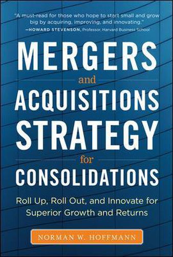 Cover image for Mergers and Acquisitions Strategy for Consolidations:  Roll Up, Roll Out and Innovate for Superior Growth and Returns