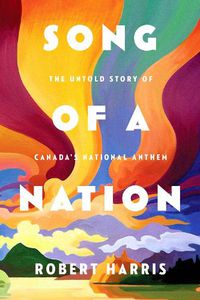 Cover image for Song Of A Nation: The Untold Story of Canada's National Anthem