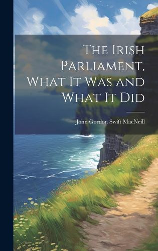 Cover image for The Irish Parliament, What it Was and What it Did