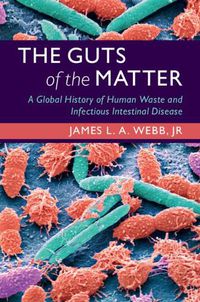 Cover image for The Guts of the Matter: A Global History of Human Waste and Infectious Intestinal Disease