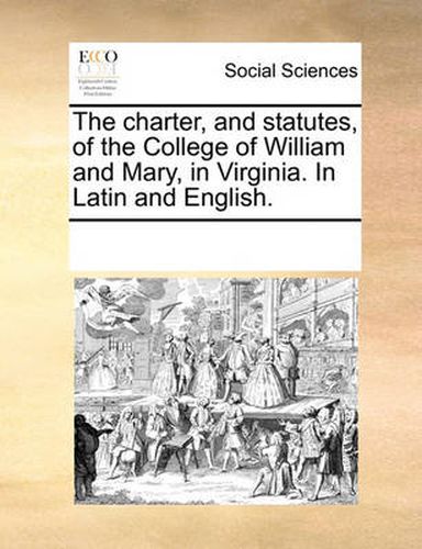 Cover image for The Charter, and Statutes, of the College of William and Mary, in Virginia. in Latin and English.