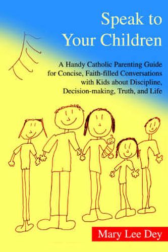 Cover image for Speak to Your Children: A Handy Catholic Parenting Guide for Concise, Faith-filled Conversations with Kids About Discipline, Decision-making, Truth, and Life