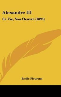 Cover image for Alexandre III: Sa Vie, Son Oeuvre (1894)