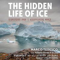 Cover image for The Hidden Life of Ice Lib/E: Dispatches from a Disappearing World