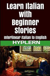 Cover image for Learn Italian with Beginner Stories: Interlinear Italian to English