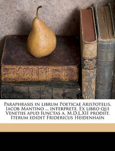 Paraphrasis in Librum Poeticae Aristotelis. Iacob Mantino ... Interprete. Ex Libro Qui Venetiis Apud Iunctas A. M.D.L.XII Prodiit. Iterum Edidit Fridericus Heidenhain