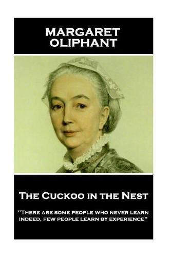 Margaret Oliphant - The Cuckoo in the Nest: 'There are some people who never learn; indeed, few people learn by experience