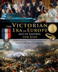 Cover image for The Victorian Era in Europe - Age of Empires - through the lives of its royals, rebels, and empire-builders