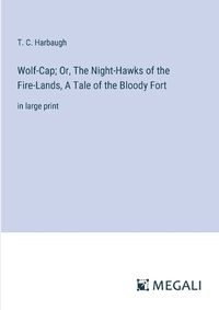 Cover image for Wolf-Cap; Or, The Night-Hawks of the Fire-Lands, A Tale of the Bloody Fort