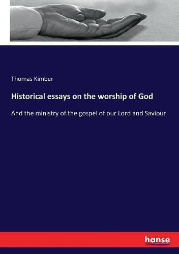 Cover image for Historical essays on the worship of God: And the ministry of the gospel of our Lord and Saviour