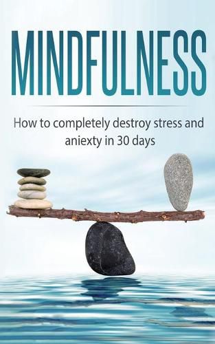 Cover image for Mindfulness: How to completely destroy stress and anxiety in 30 days