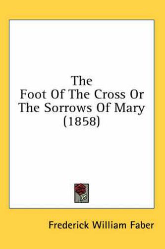 Cover image for The Foot of the Cross or the Sorrows of Mary (1858)