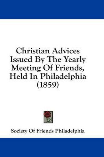 Christian Advices Issued by the Yearly Meeting of Friends, Held in Philadelphia (1859)