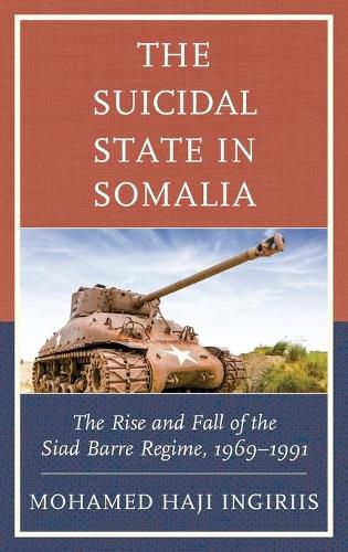 Cover image for The Suicidal State in Somalia: The Rise and Fall of the Siad Barre Regime, 1969-1991