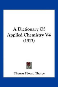 Cover image for A Dictionary of Applied Chemistry V4 (1913)