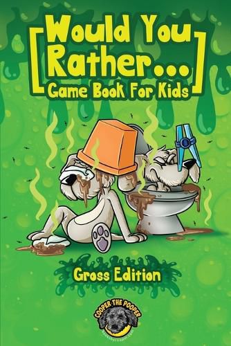 Would You Rather Game Book for Kids (Gross Edition): 200+ Totally Gross, Disgusting, Crazy and Hilarious Scenarios the Whole Family Will Love!