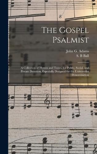 The Gospel Psalmist: a Collection of Hymns and Tunes, for Public, Social, and Private Devotion, Especially Designed for the Universalist Denomination